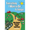 Everything I Want to Do Is Illegal: War Stories from the Local Food Front - Paperback